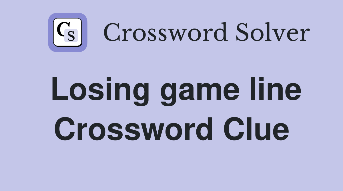Losing game line Crossword Clue