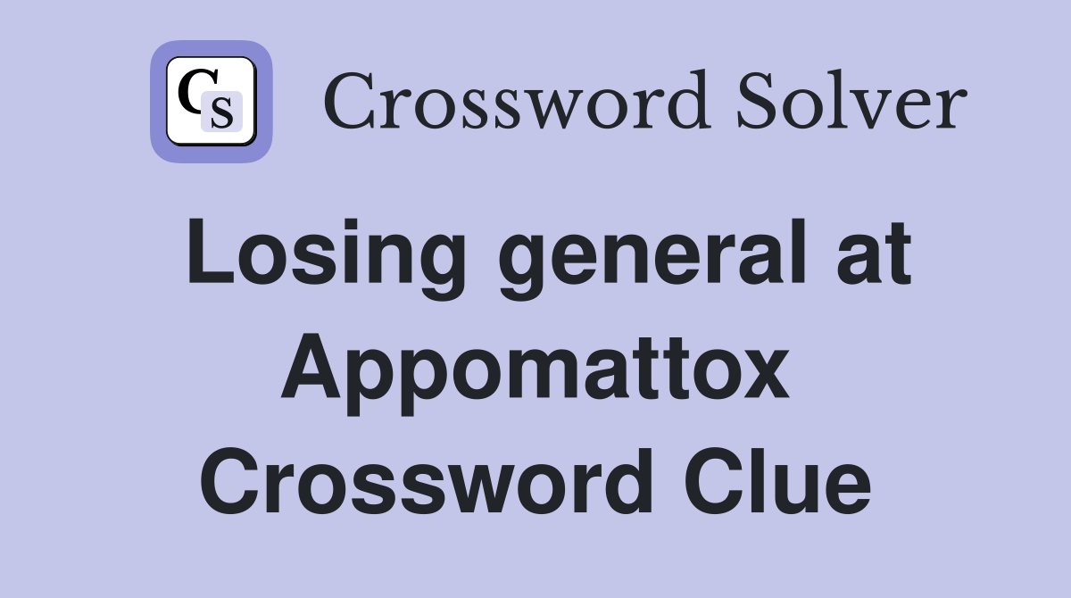 Losing general at Appomattox Crossword Clue