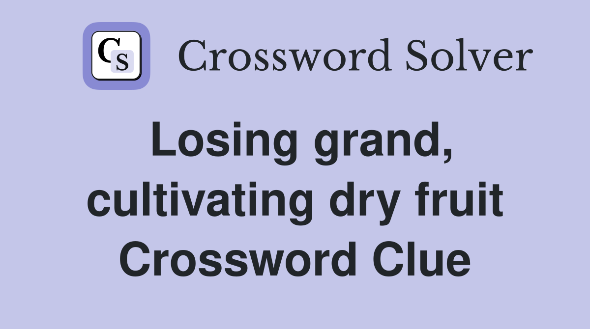 Losing grand, cultivating dry fruit Crossword Clue