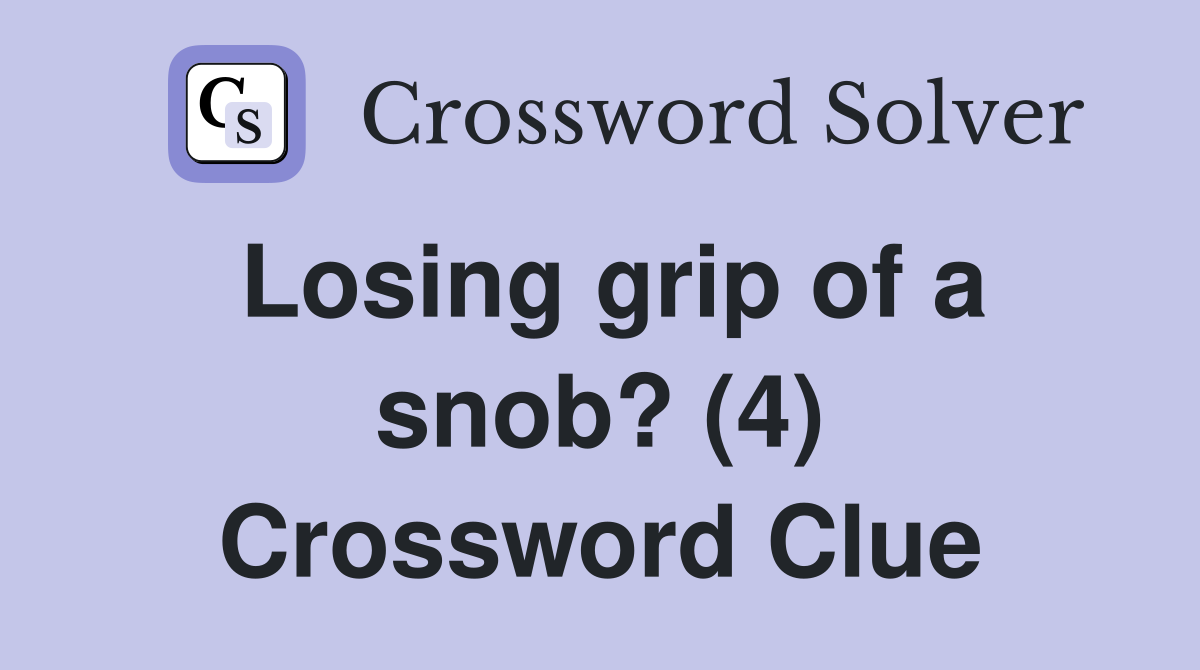 Losing grip of a snob? (4) Crossword Clue