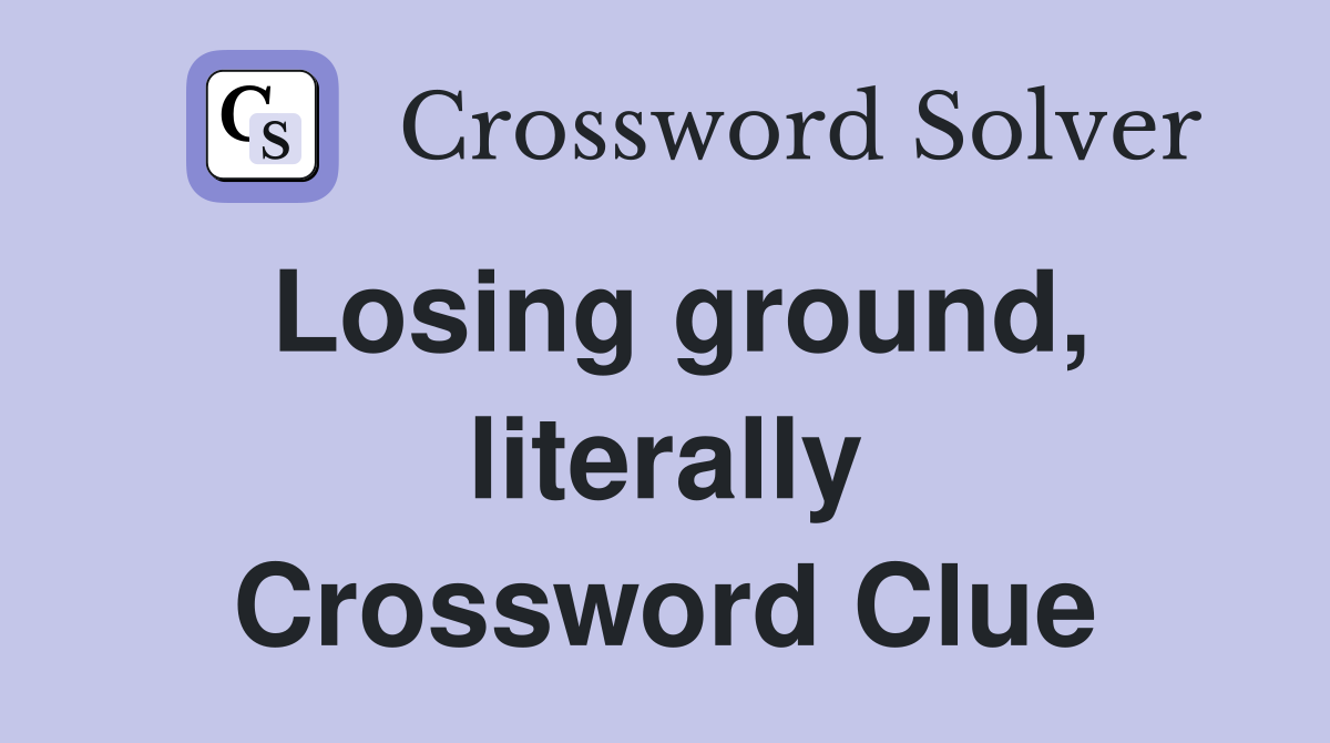 Losing ground, literally Crossword Clue