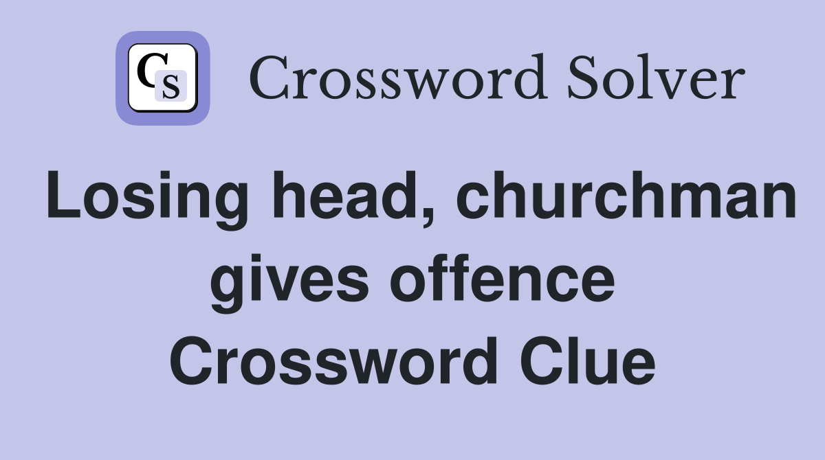 Losing head, churchman gives offence Crossword Clue