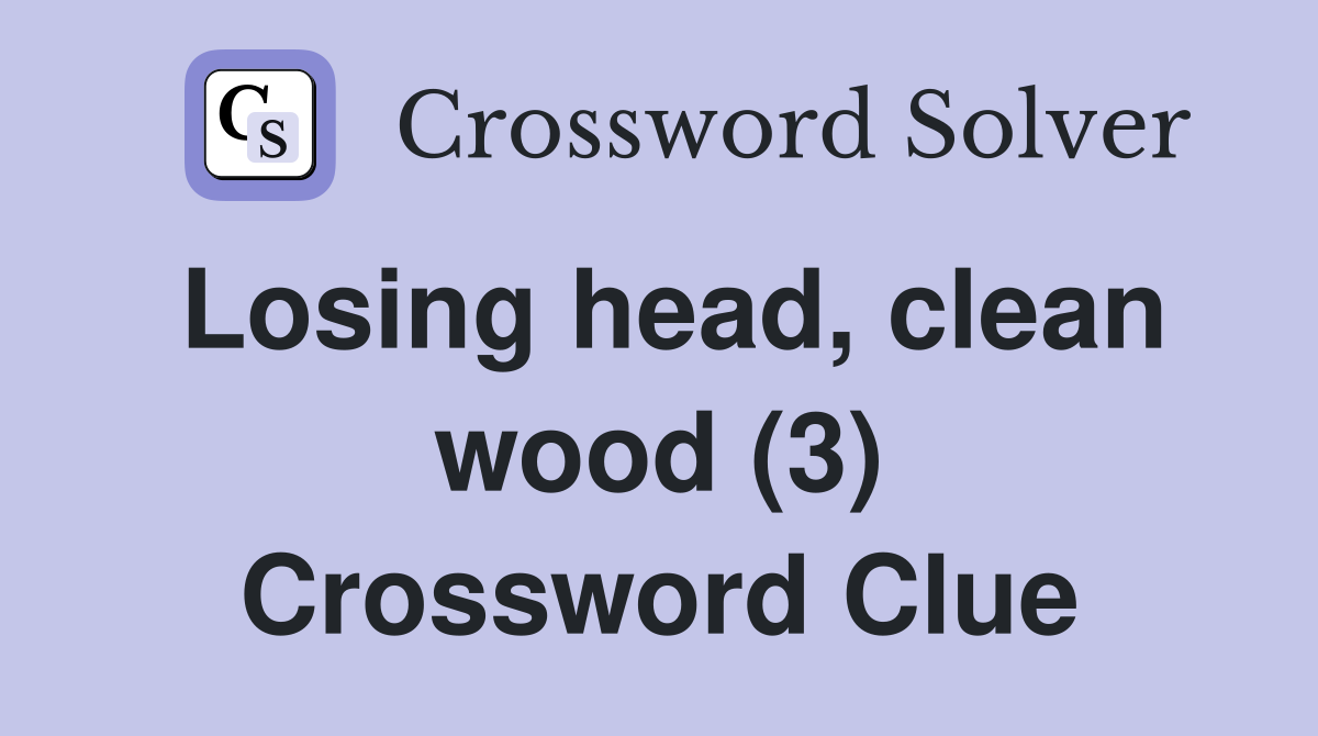 Losing head, clean wood (3) Crossword Clue