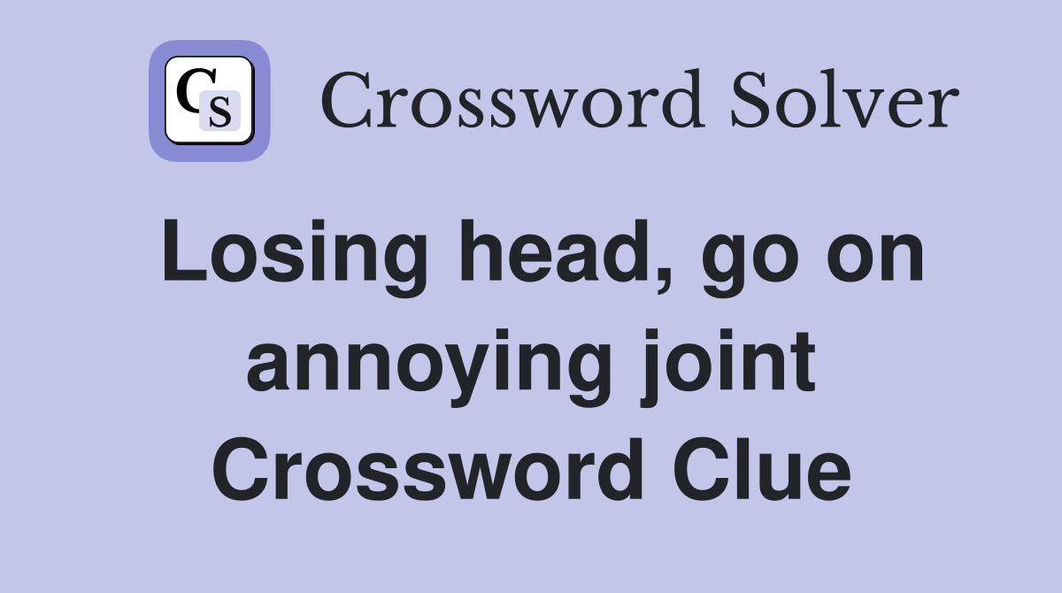 Losing head, go on annoying joint Crossword Clue