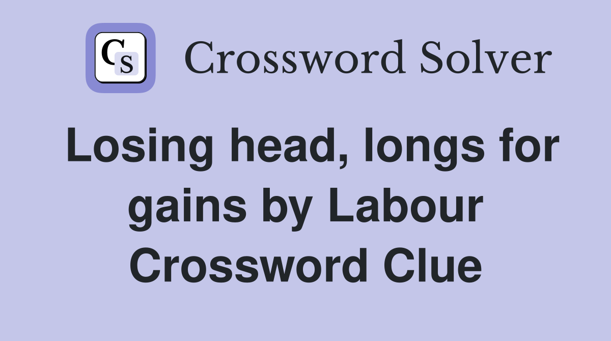 Losing head, longs for gains by Labour Crossword Clue
