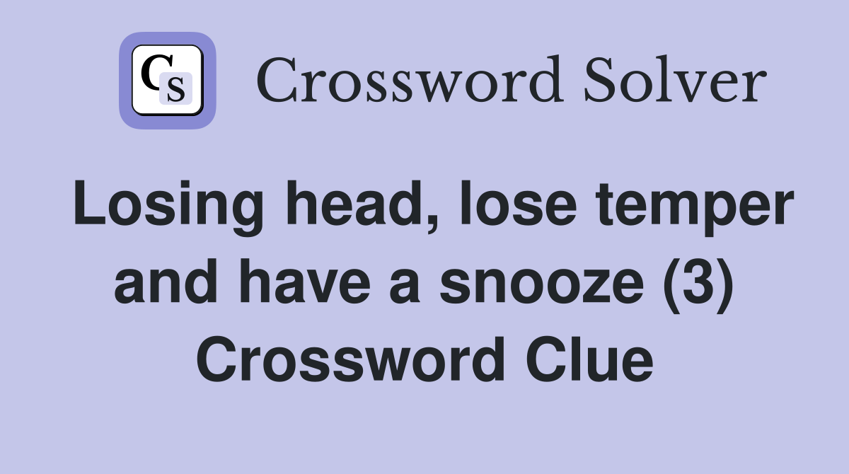 Losing head, lose temper and have a snooze (3) Crossword Clue