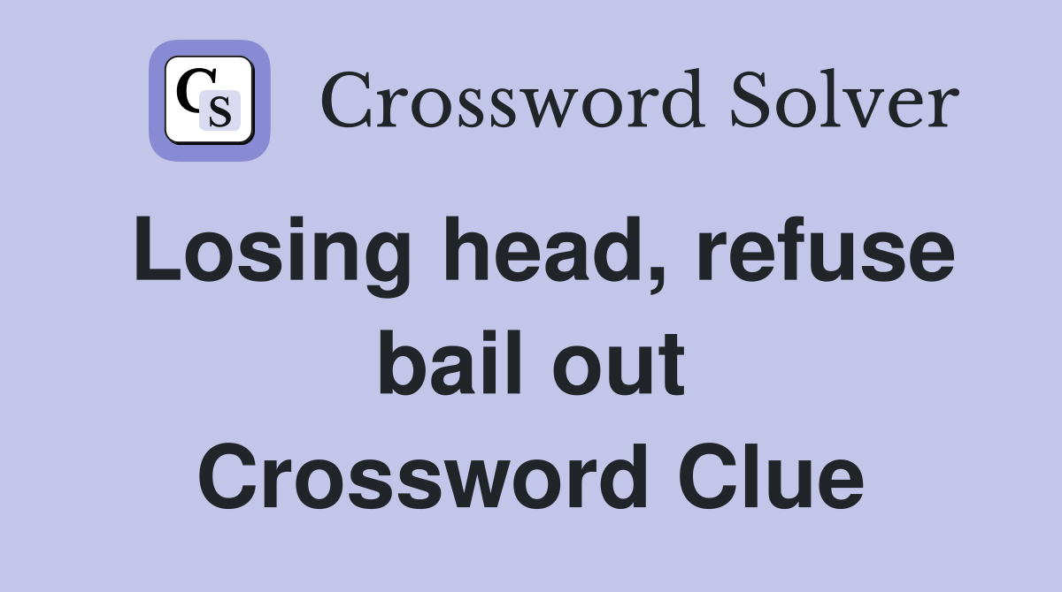 Losing head, refuse bail out Crossword Clue