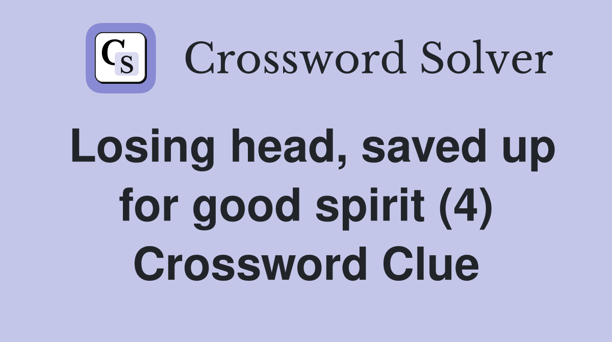 Losing head, saved up for good spirit (4) Crossword Clue