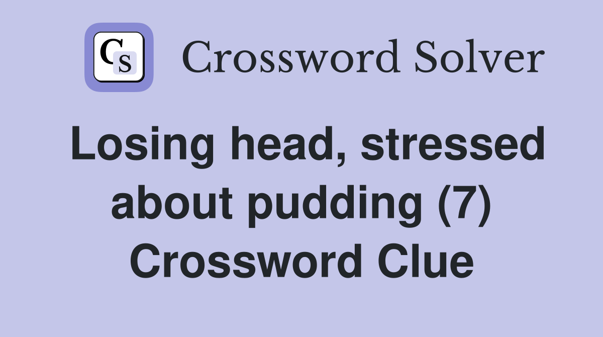 Losing head, stressed about pudding (7) Crossword Clue
