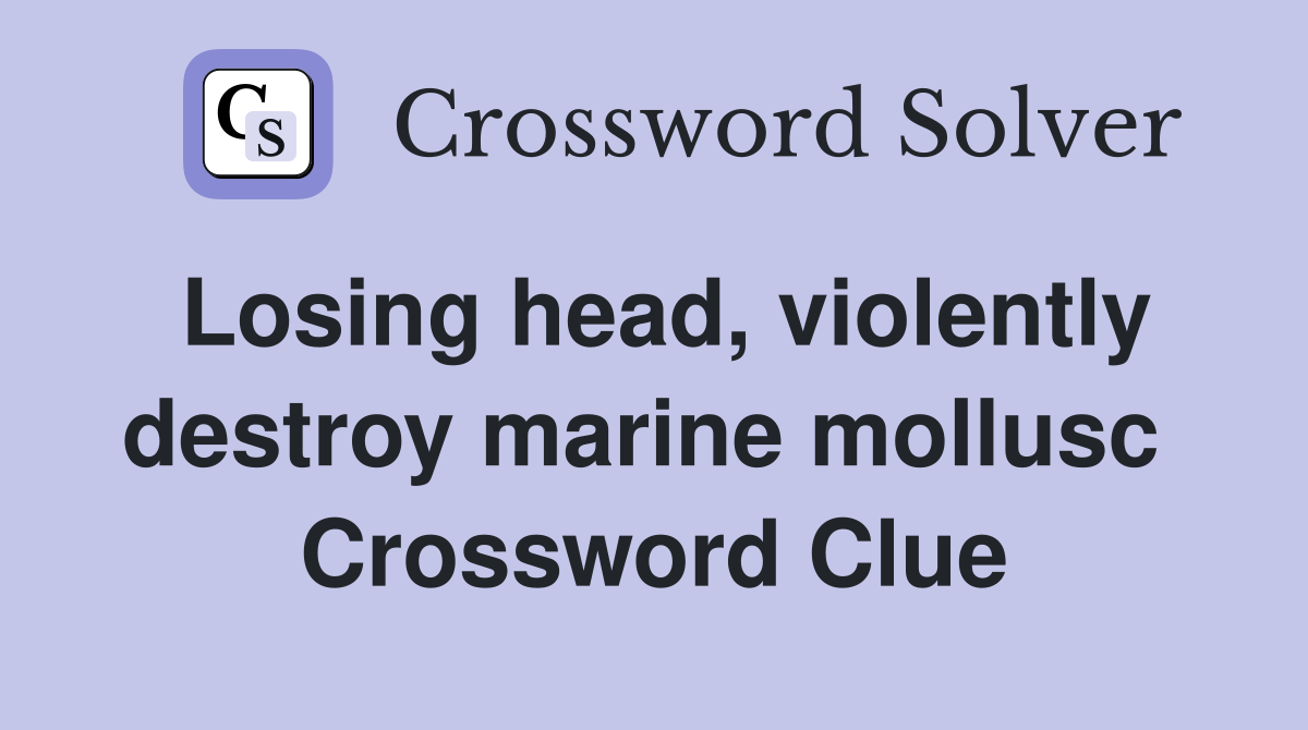 Losing head, violently destroy marine mollusc  Crossword Clue