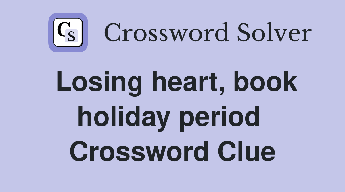 Losing heart, book holiday period  Crossword Clue