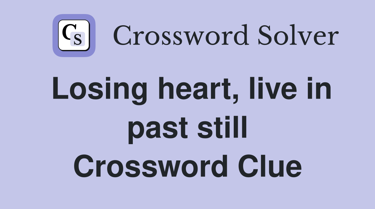 Losing heart, live in past still Crossword Clue