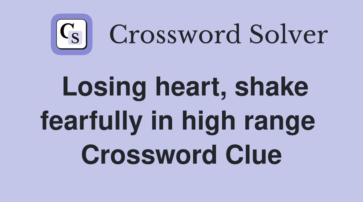 Losing heart, shake fearfully in high range  Crossword Clue