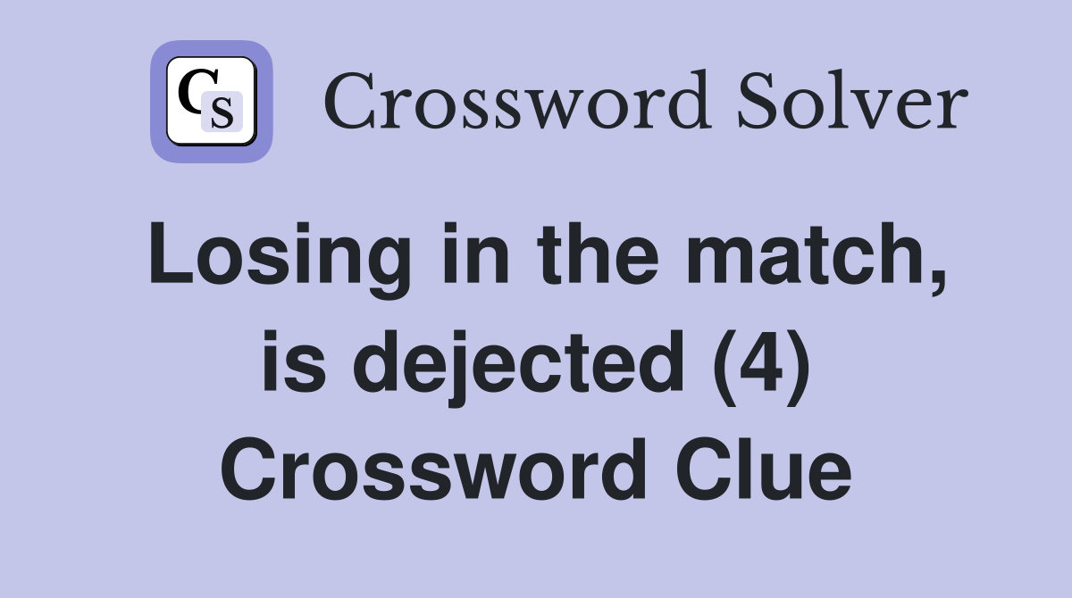 Losing in the match, is dejected (4) Crossword Clue
