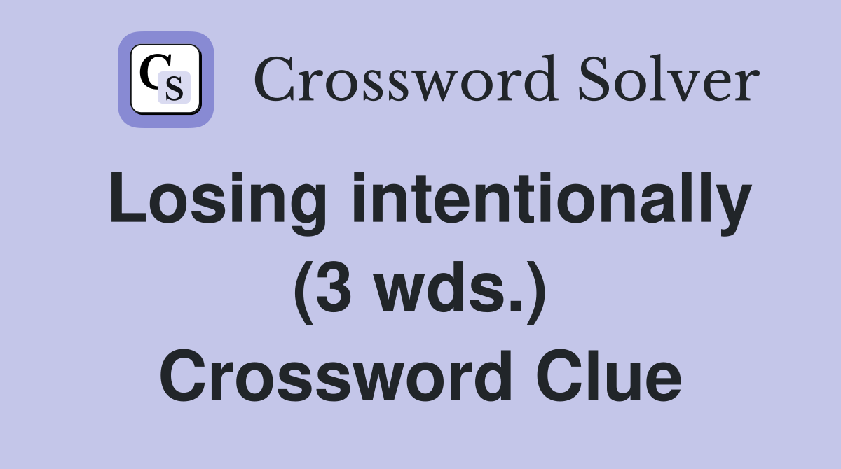 Losing intentionally (3 wds.) Crossword Clue