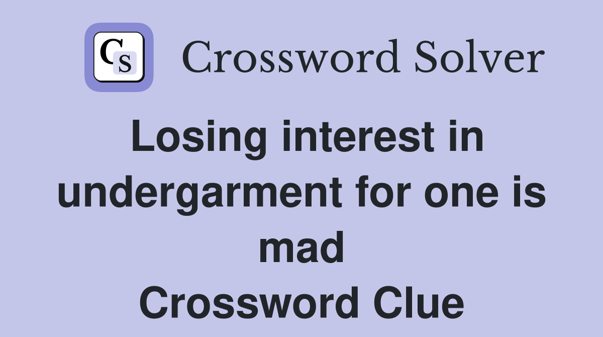 Losing interest in undergarment for one is mad Crossword Clue