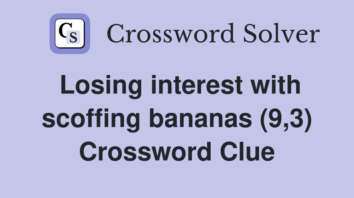 Losing interest with scoffing bananas (9,3) Crossword Clue