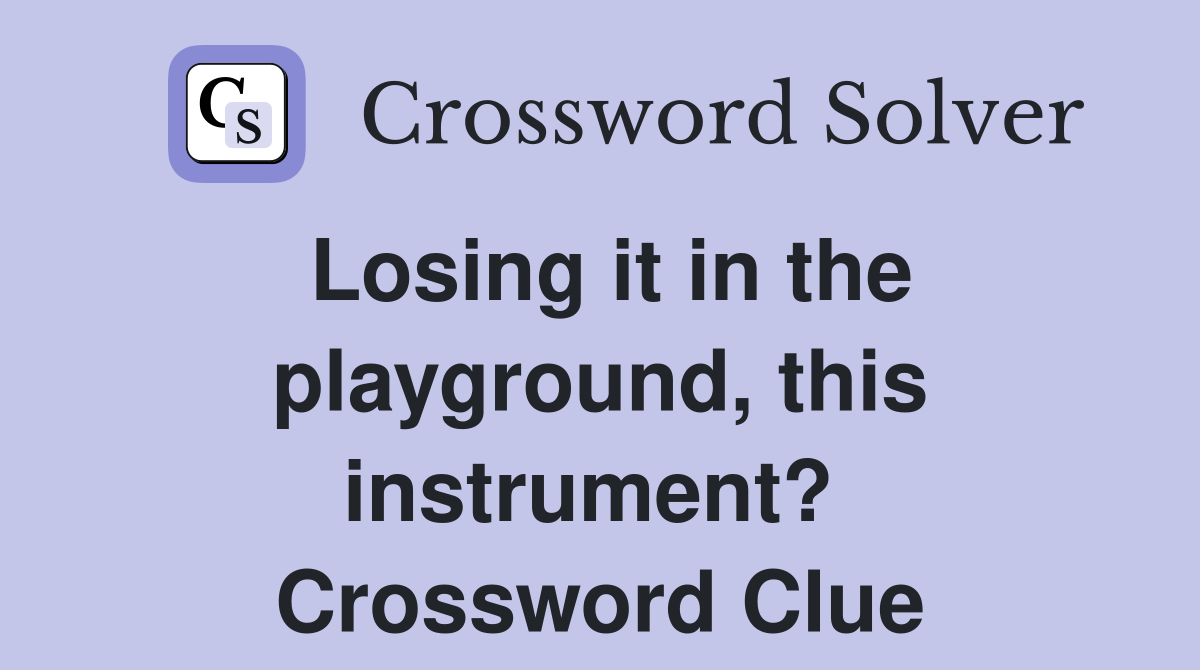 Losing it in the playground, this instrument?  Crossword Clue
