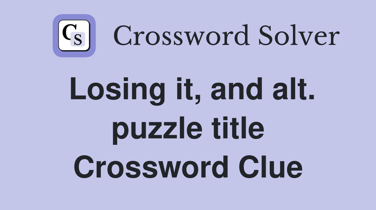 Losing it, and alt. puzzle title Crossword Clue