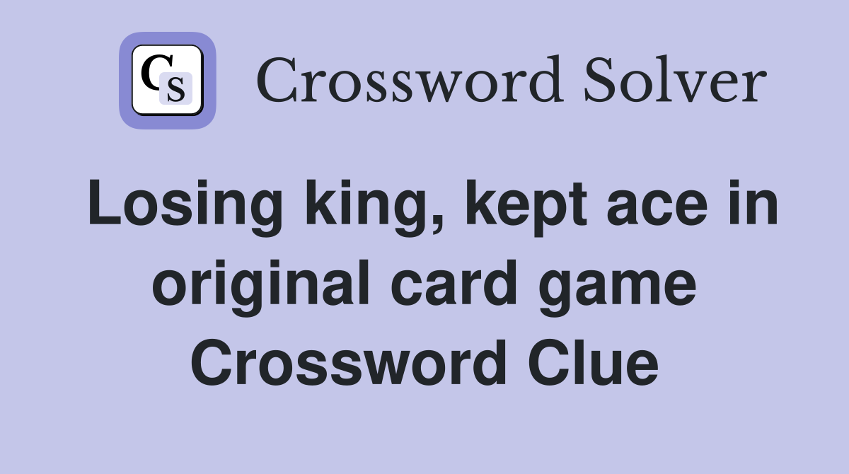 Losing king, kept ace in original card game Crossword Clue