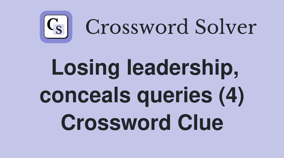 Losing leadership, conceals queries (4) Crossword Clue