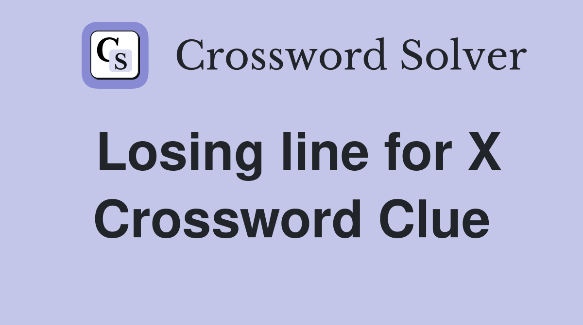 Losing line for X Crossword Clue