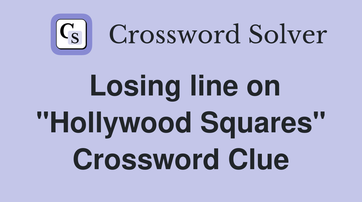 Losing line on "Hollywood Squares" Crossword Clue