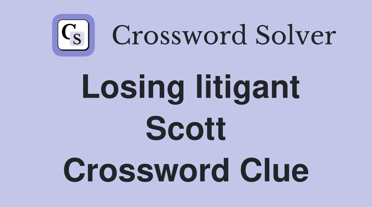 Losing litigant Scott Crossword Clue