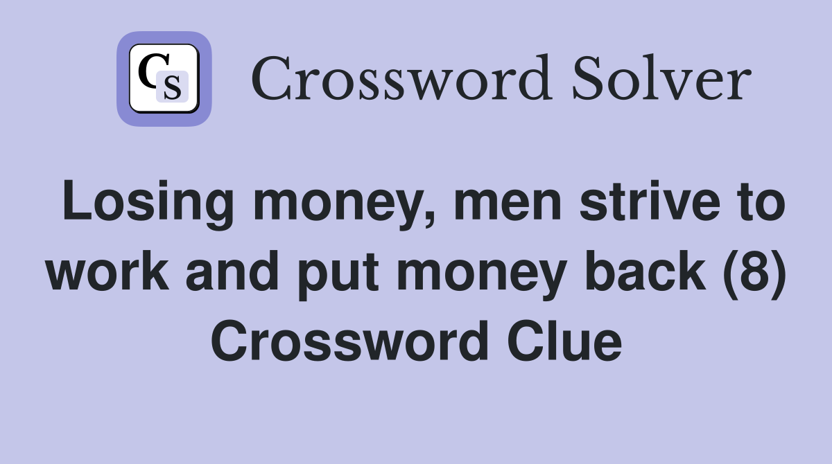 Losing money, men strive to work and put money back (8) Crossword Clue