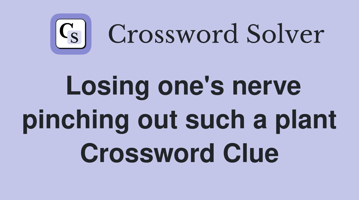 Losing one's nerve pinching out such a plant Crossword Clue