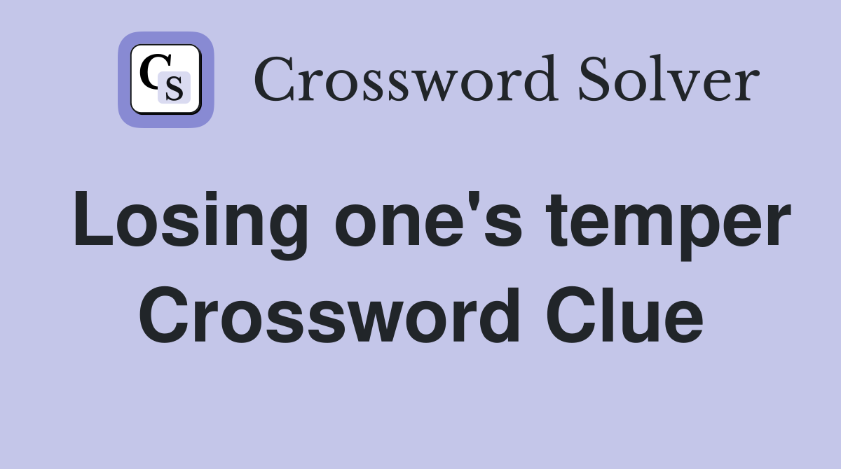 Losing one's temper Crossword Clue