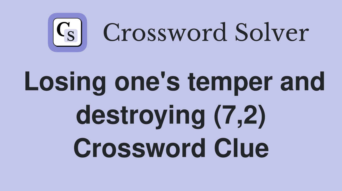 Losing one's temper and destroying (7,2) Crossword Clue