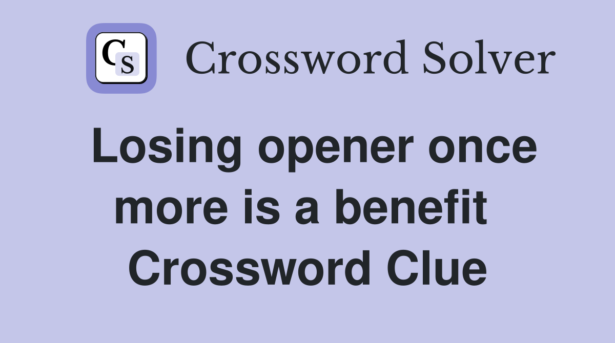 Losing opener once more is a benefit  Crossword Clue