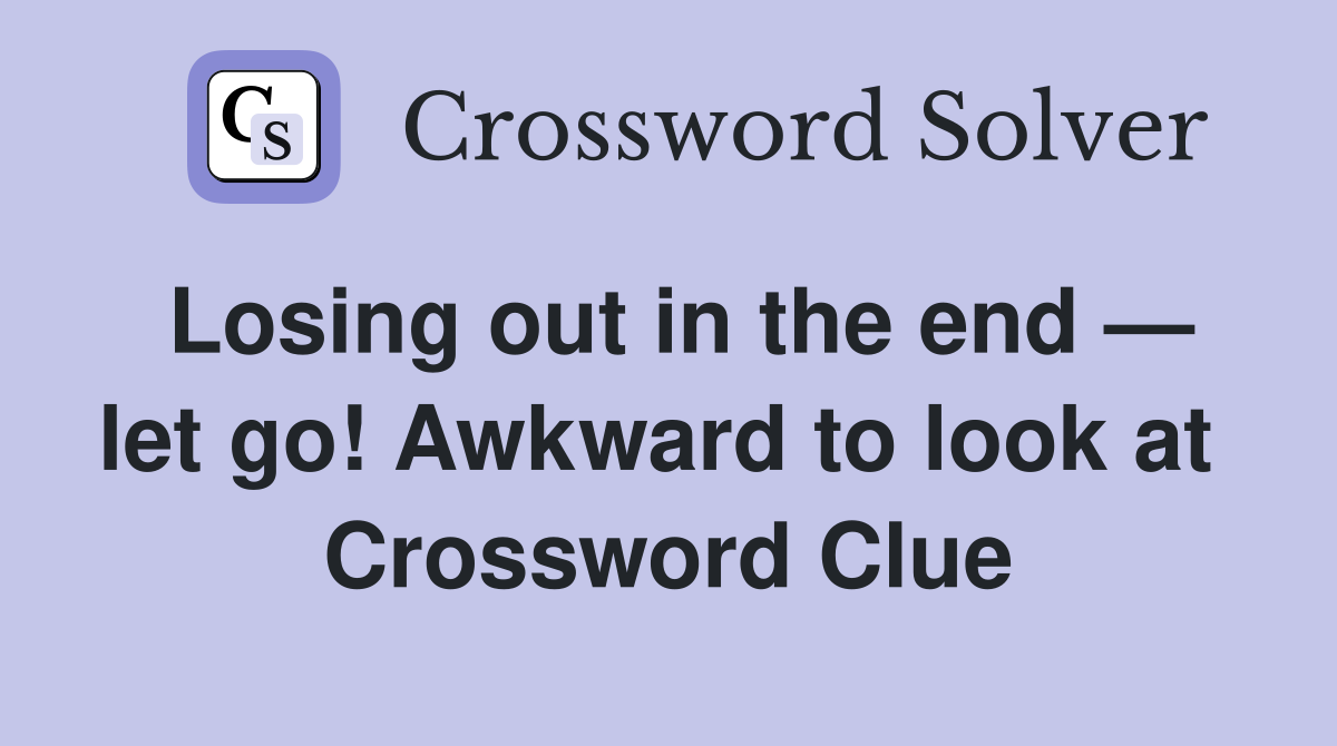 Losing out in the end — let go! Awkward to look at  Crossword Clue