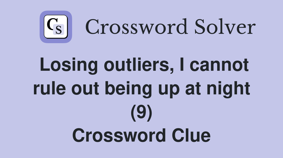 Losing outliers, I cannot rule out being up at night (9) Crossword Clue