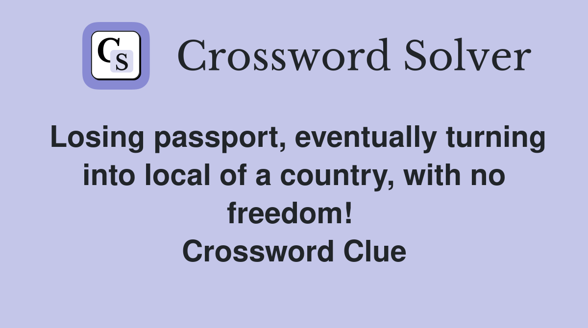 Losing passport, eventually turning into local of a country, with no freedom!  Crossword Clue