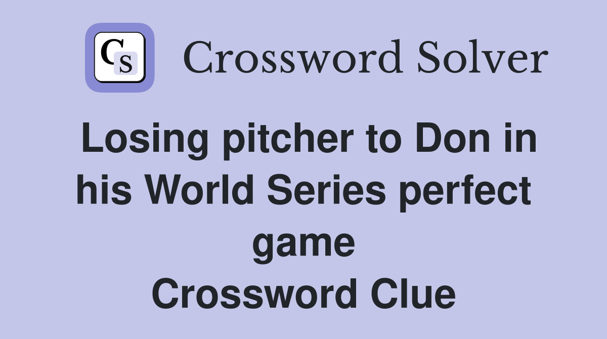 Losing pitcher to Don in his World Series perfect game Crossword Clue