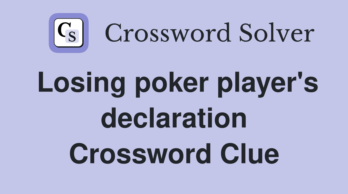 Losing poker player's declaration Crossword Clue
