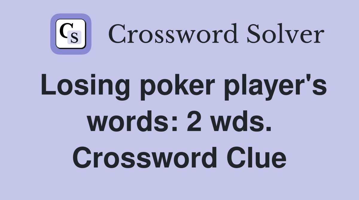 Losing poker player's words: 2 wds. Crossword Clue
