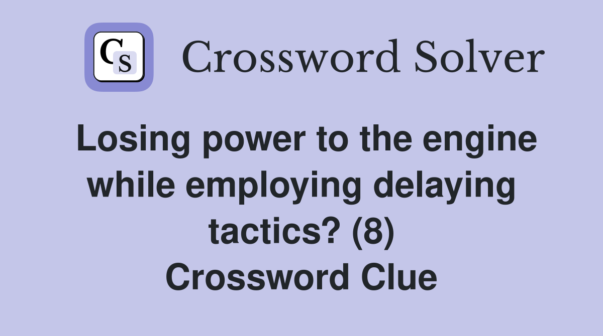 Losing power to the engine while employing delaying tactics? (8) Crossword Clue