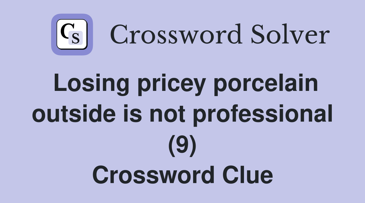 Losing pricey porcelain outside is not professional (9) Crossword Clue