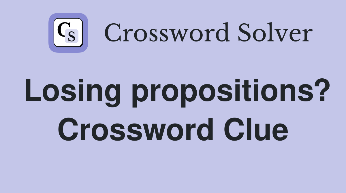 Losing propositions? Crossword Clue