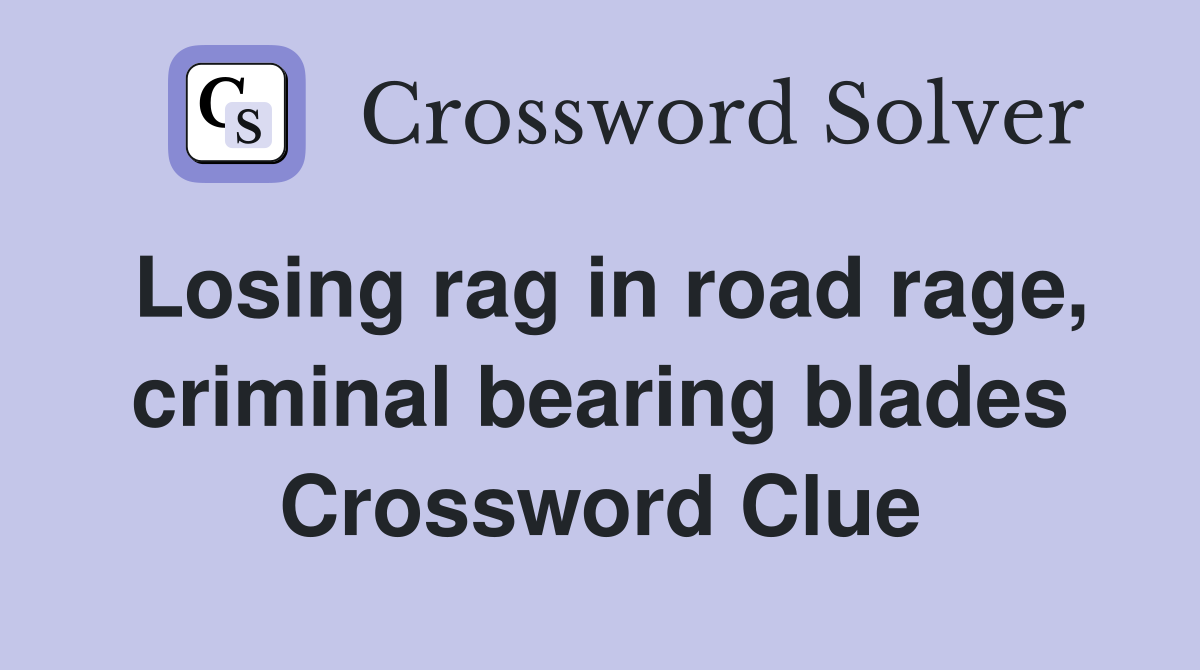 Losing rag in road rage, criminal bearing blades Crossword Clue