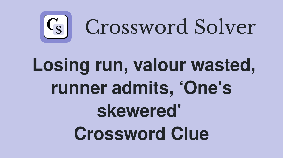 Losing run, valour wasted, runner admits, ‘One's skewered'  Crossword Clue