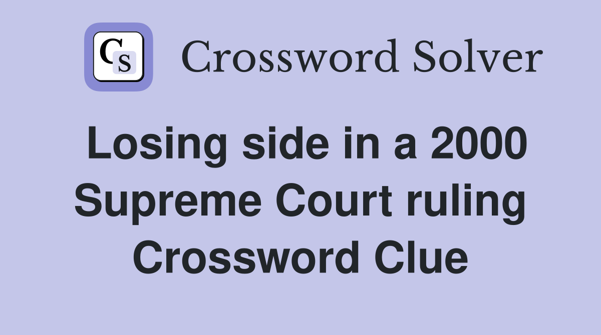 Losing side in a 2000 Supreme Court ruling Crossword Clue