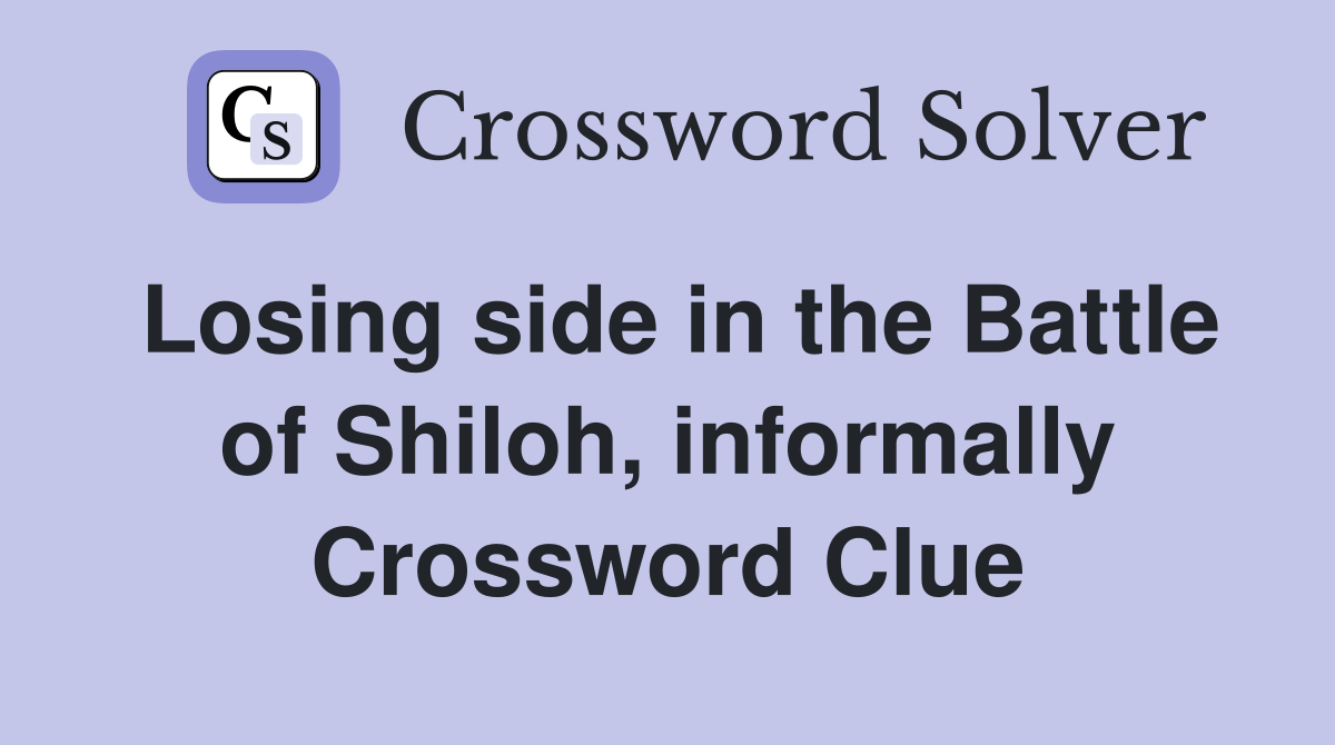Losing side in the Battle of Shiloh, informally Crossword Clue