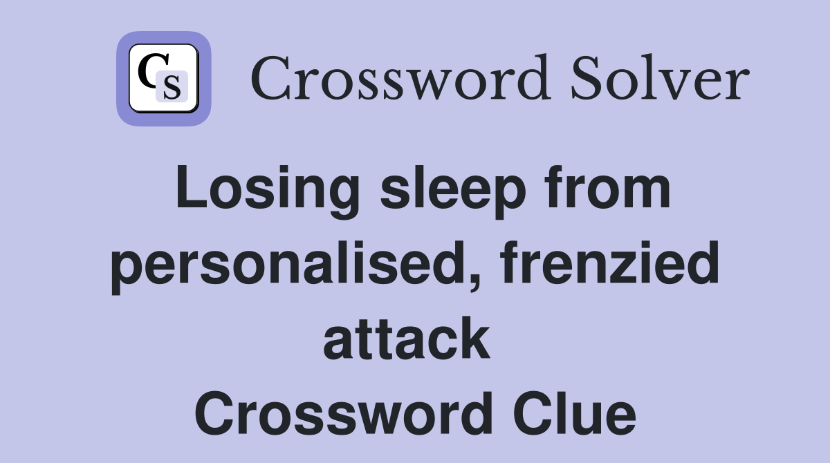 Losing sleep from personalised, frenzied attack  Crossword Clue