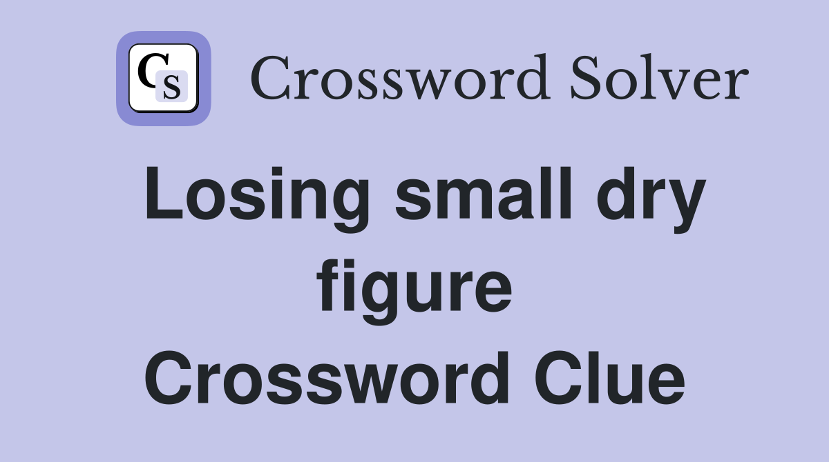 Losing small dry figure Crossword Clue