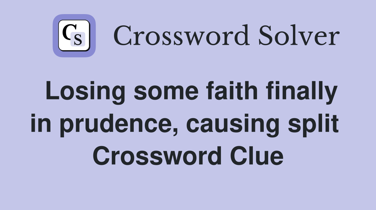 Losing some faith finally in prudence, causing split  Crossword Clue