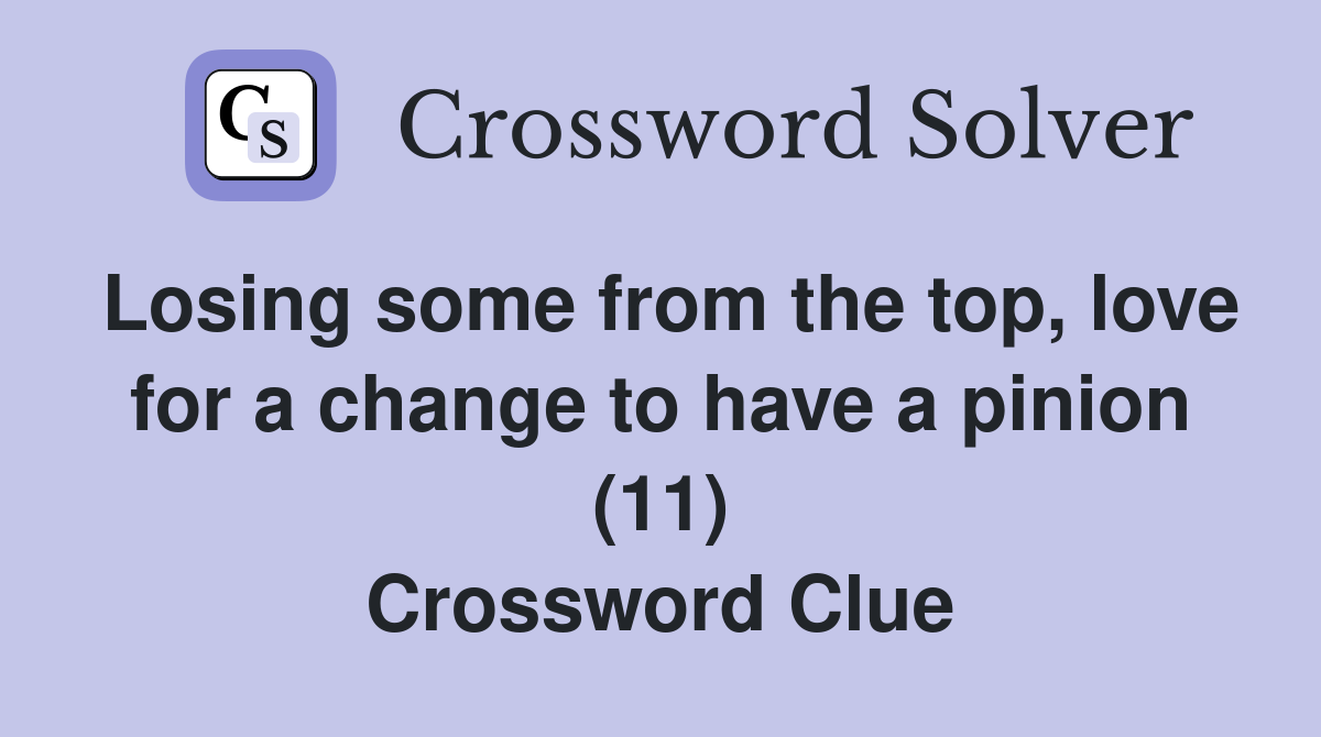 Losing some from the top, love for a change to have a pinion (11) Crossword Clue